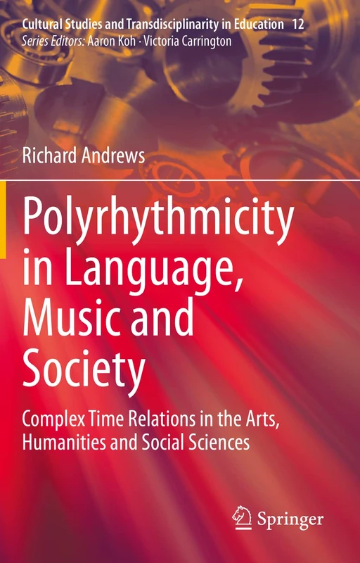 Polyrhythmicity in Language, Music and Society: Complex Time Relations in the Arts, Humanities and Social Sciences: 12 (Cultural Studies and Transdisciplinarity in Education, 12)