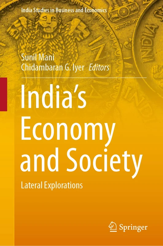 India’s Economy and Society: Lateral Explorations (India Studies in Business and Economics)