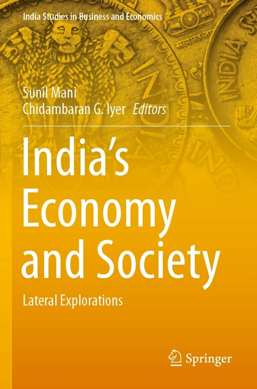 India’s Economy and Society: Lateral Explorations (India Studies in Business and Economics)
