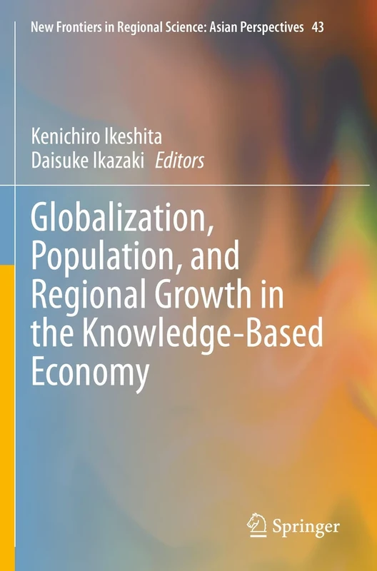 Globalization, Population, and Regional Growth in the Knowledge-Based Economy: 43 (New Frontiers in Regional Science: Asian Perspectives, 43)