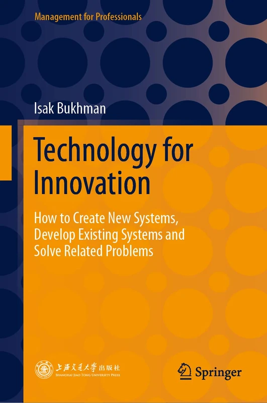 Technology for Innovation: How to Create New Systems, Develop Existing Systems and Solve Related Problems (Management for Professionals)
