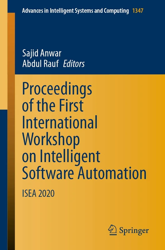 Proceedings of the First International Workshop on Intelligent Software Automation: ISEA 2020: 1347 (Advances in Intelligent Systems and Computing, 1347)