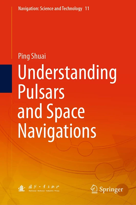 Understanding Pulsars and Space Navigations: 11 (Navigation: Science and Technology, 11)
