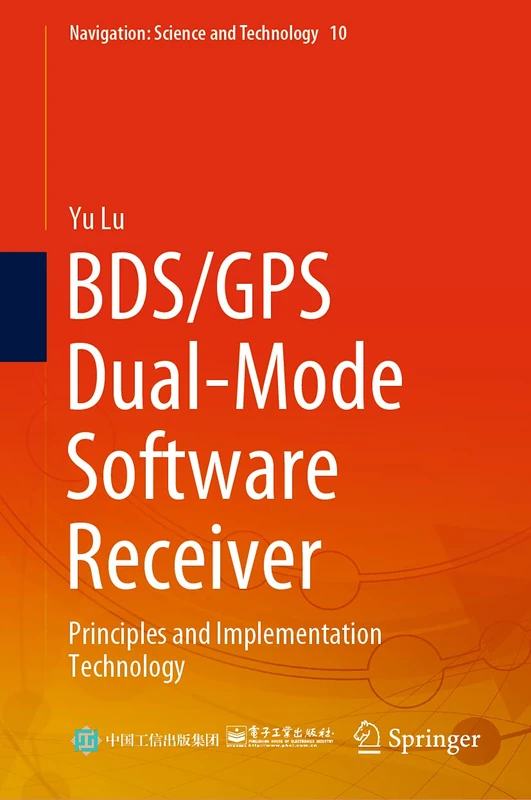 BDS/GPS Dual-Mode Software Receiver: Principles and Implementation Technology: 10 (Navigation: Science and Technology, 10)