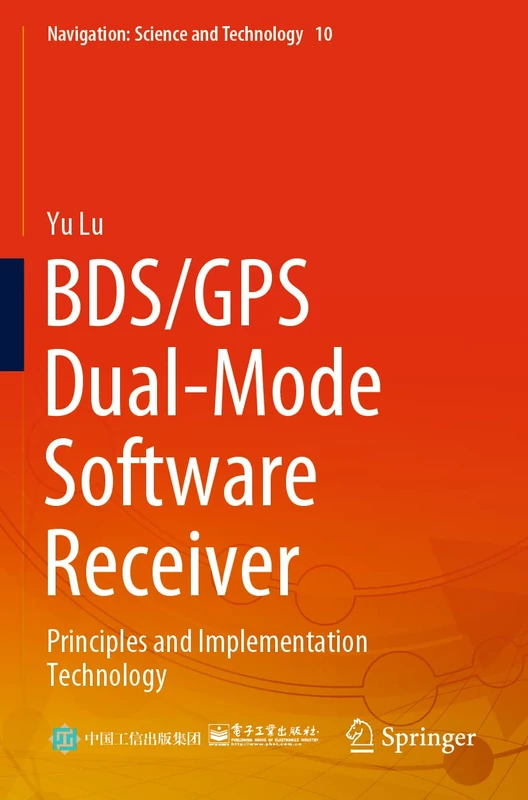 BDS/GPS Dual-Mode Software Receiver: Principles and Implementation Technology: 10 (Navigation: Science and Technology, 10)