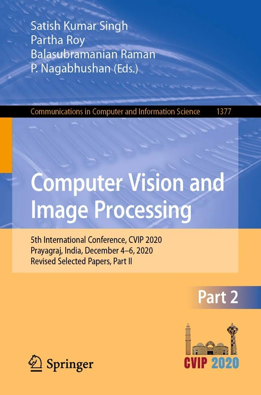 Computer Vision and Image Processing: 5th International Conference, CVIP 2020, Prayagraj, India, December 4-6, 2020, Revised Selected Papers, Part II: ... in Computer and Information Science, 1377) - Image 1