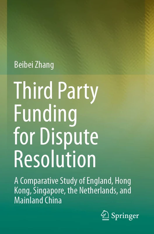 Third Party Funding for Dispute Resolution: A Comparative Study of England, Hong Kong, Singapore, the Netherlands, and Mainland China