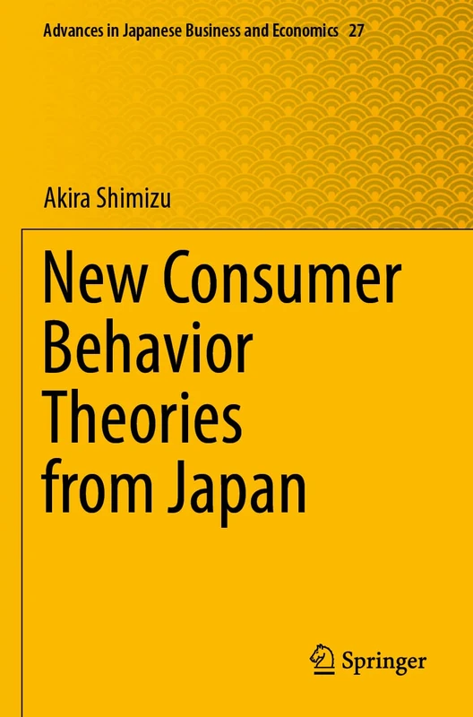 New Consumer Behavior Theories from Japan: 27 (Advances in Japanese Business and Economics, 27)