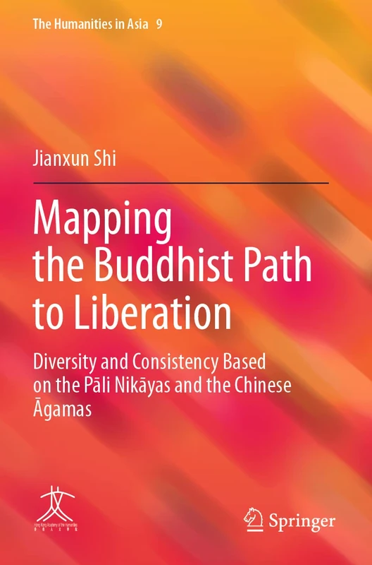 Mapping the Buddhist Path to Liberation: Diversity and Consistency Based on the Pāli Nikāyas and the Chinese Āgamas: 9 (The Humanities in Asia, 9) - Image 1