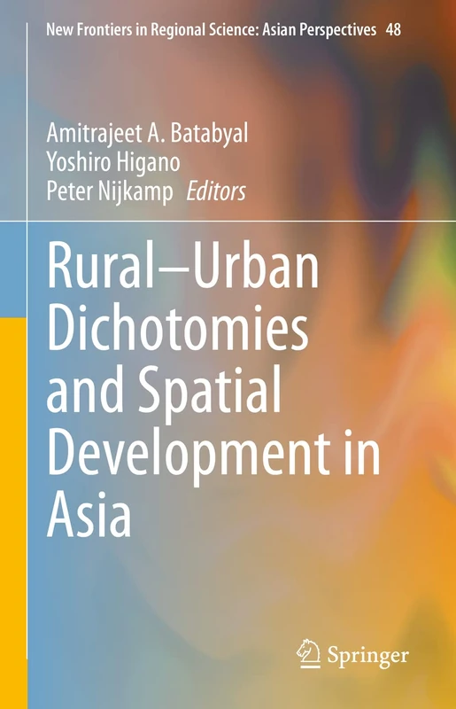 Rural–Urban Dichotomies and Spatial Development in Asia: 48 (New Frontiers in Regional Science: Asian Perspectives, 48)