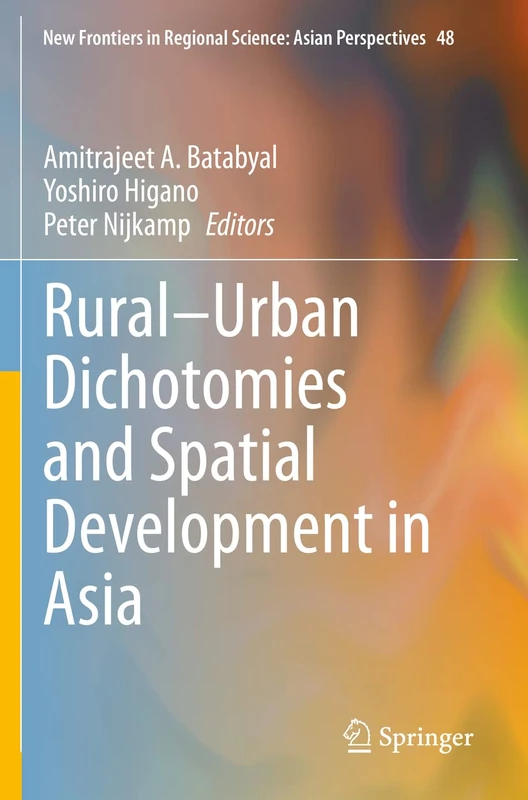 Rural–Urban Dichotomies and Spatial Development in Asia: 48 (New Frontiers in Regional Science: Asian Perspectives, 48)