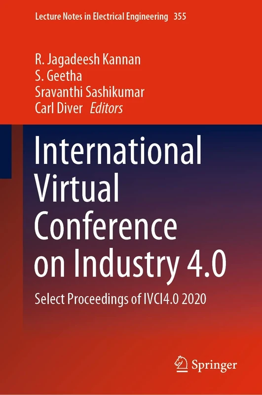 International Virtual Conference on Industry 4.0: Select Proceedings of IVCI4.0 2020: 355 (Lecture Notes in Electrical Engineering, 355)