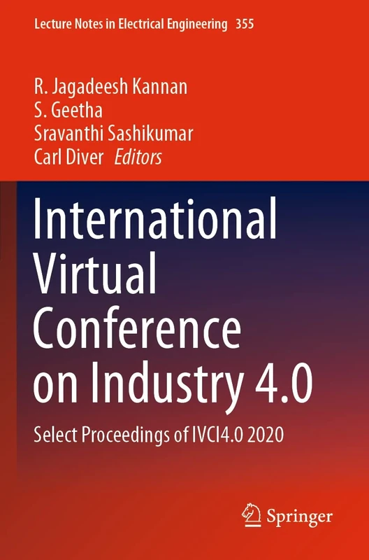 International Virtual Conference on Industry 4.0: Select Proceedings of IVCI4.0 2020: 355 (Lecture Notes in Electrical Engineering, 355)