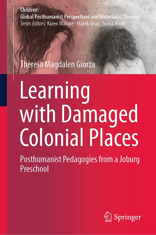 Learning with Damaged Colonial Places: Posthumanist Pedagogies from a Joburg Preschool (Children: Global Posthumanist Perspectives and Materialist Theories)