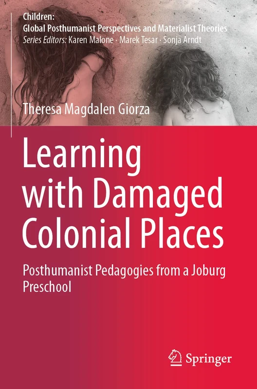 Learning with Damaged Colonial Places: Posthumanist Pedagogies from a Joburg Preschool (Children: Global Posthumanist Perspectives and Materialist Theories)