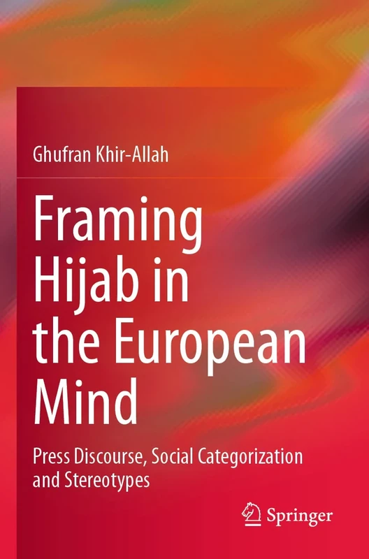 Framing Hijab in the European Mind: Press Discourse, Social Categorization and Stereotypes