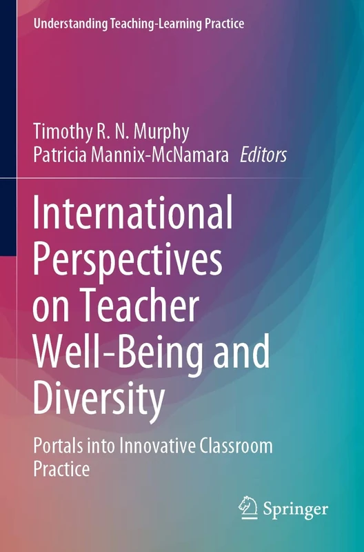 International Perspectives on Teacher Well-Being and Diversity: Portals into Innovative Classroom Practice (Understanding Teaching-Learning Practice)