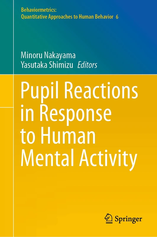 Pupil Reactions in Response to Human Mental Activity: 6 (Behaviormetrics: Quantitative Approaches to Human Behavior, 6)