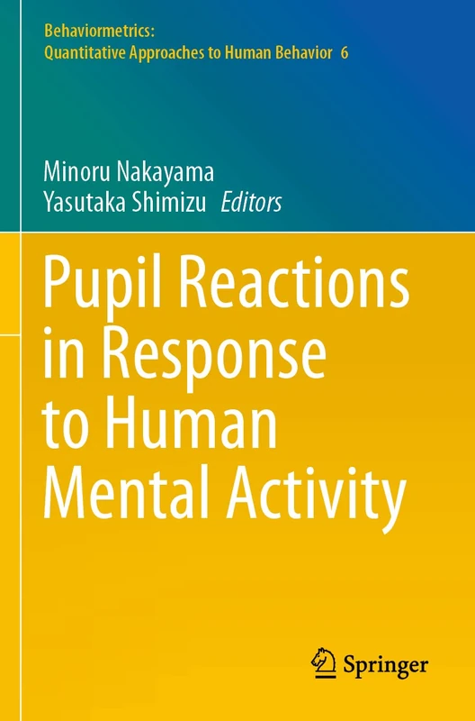 Pupil Reactions in Response to Human Mental Activity: 6 (Behaviormetrics: Quantitative Approaches to Human Behavior, 6)