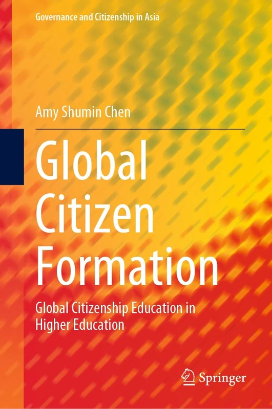 Global Citizen Formation: Global Citizenship Education in Higher Education (Governance and Citizenship in Asia)