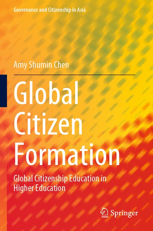 Global Citizen Formation: Global Citizenship Education in Higher Education (Governance and Citizenship in Asia)