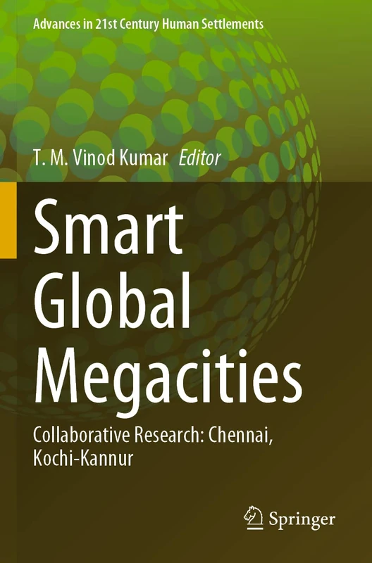Smart Global Megacities: Collaborative Research: Chennai, Kochi-Kannur (Advances in 21st Century Human Settlements)