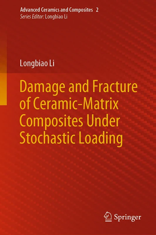 Damage and Fracture of Ceramic-Matrix Composites Under Stochastic Loading: 2 (Advanced Ceramics and Composites, 2)