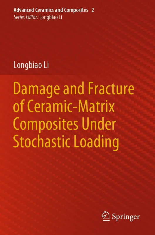 Damage and Fracture of Ceramic-Matrix Composites Under Stochastic Loading: 2 (Advanced Ceramics and Composites, 2)