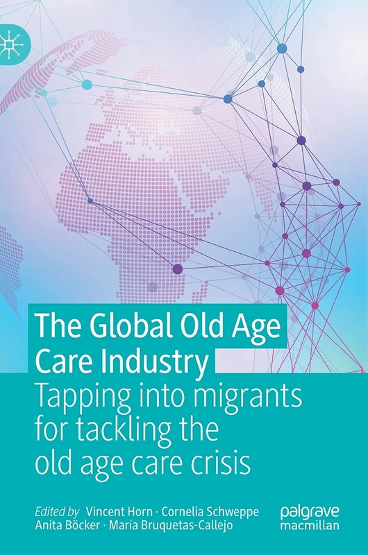 The Global Old Age Care Industry: Tapping into migrants for tackling the old age care crisis