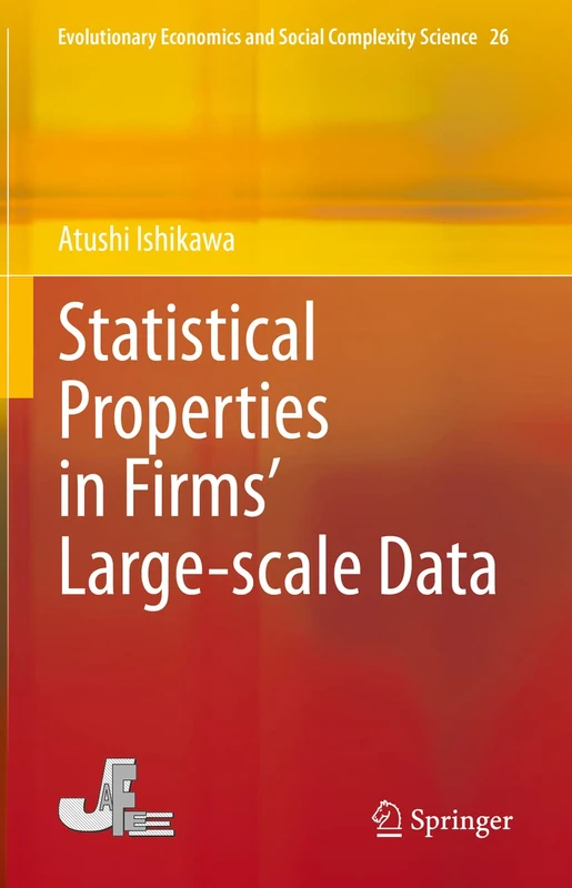 Statistical Properties in Firms’ Large-scale Data: 26 (Evolutionary Economics and Social Complexity Science, 26)