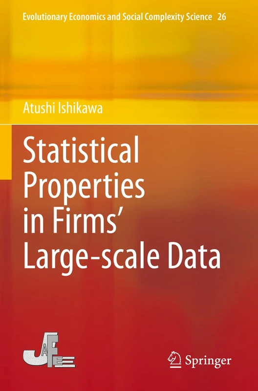 Statistical Properties in Firms’ Large-scale Data: 26 (Evolutionary Economics and Social Complexity Science, 26)