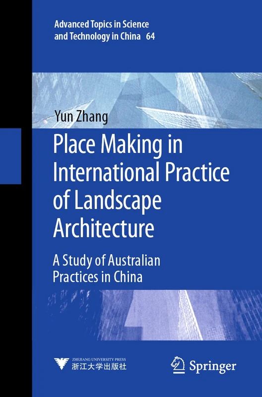 Place Making in International Practice of Landscape Architecture: A Study of Australian Practices in China: 64 (Advanced Topics in Science and Technology in China, 64)