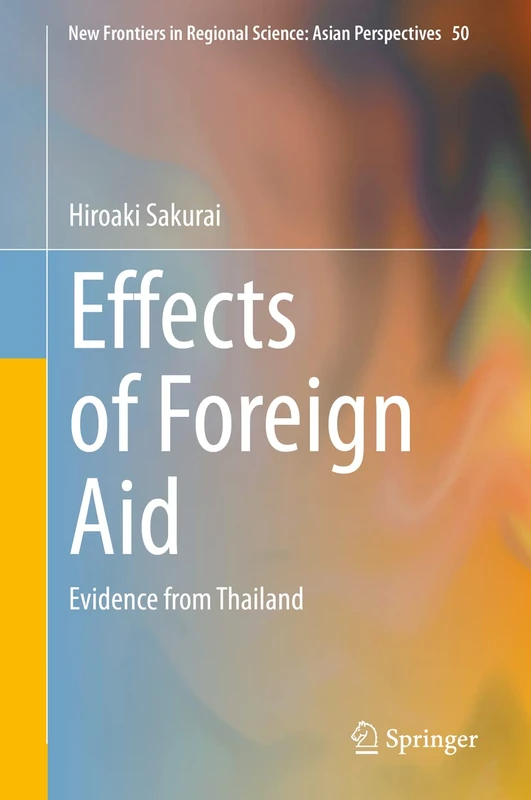 Effects of Foreign Aid: Evidence from Thailand: 50 (New Frontiers in Regional Science: Asian Perspectives, 50)