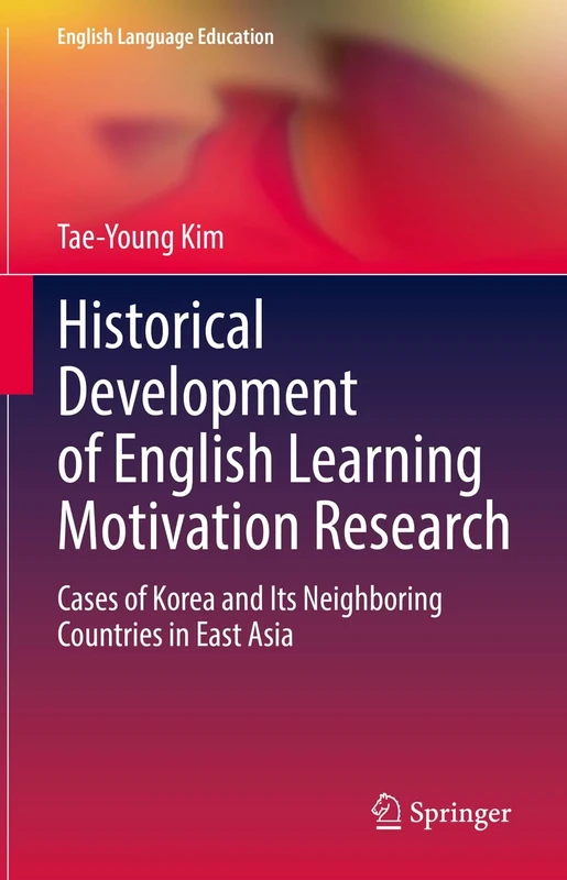 Historical Development of English Learning Motivation Research: Cases of Korea and Its Neighboring Countries in East Asia: 21 (English Language Education, 21)