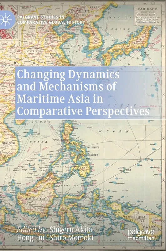 Changing Dynamics and Mechanisms of Maritime Asia in Comparative Perspectives (Palgrave Studies in Comparative Global History)