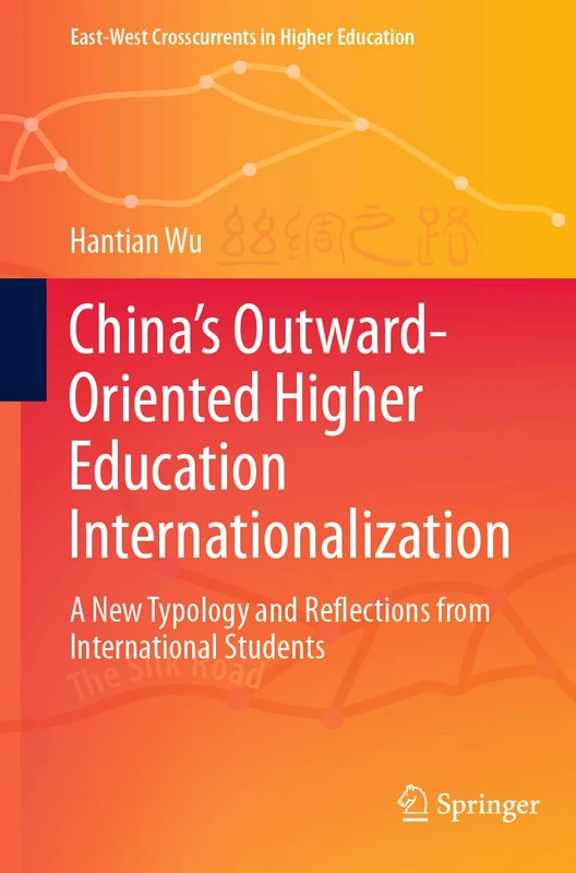 China’s Outward-Oriented Higher Education Internationalization: A New Typology and Reflections from International Students (East-West Crosscurrents in Higher Education)