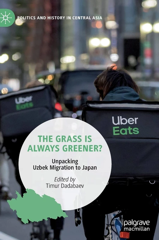 The Grass is Always Greener?: Unpacking Uzbek Migration to Japan (Politics and History in Central Asia)