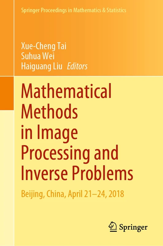 Mathematical Methods in Image Processing and Inverse Problems: IPIP 2018, Beijing, China, April 21–24: 360 (Springer Proceedings in Mathematics & Statistics, 360)