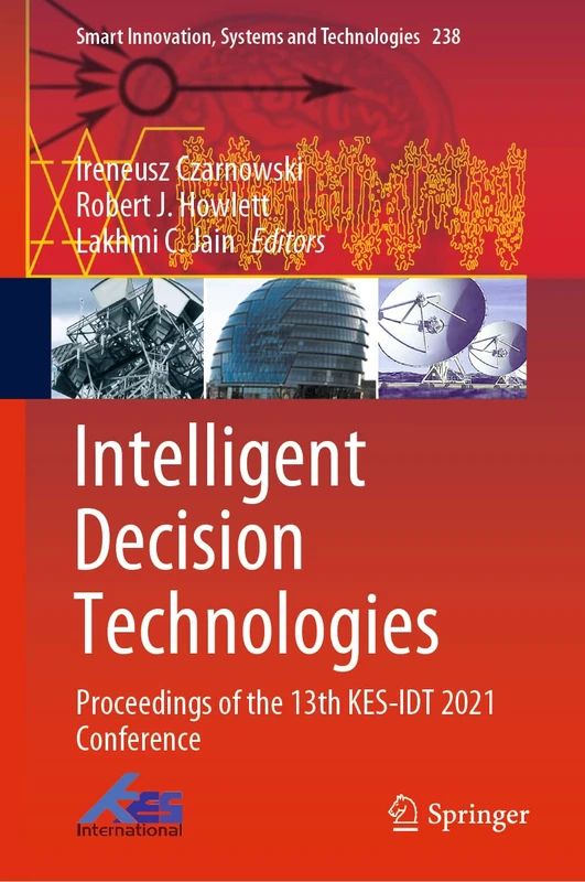 Intelligent Decision Technologies: Proceedings of the 13th KES-IDT 2021 Conference: 238 (Smart Innovation, Systems and Technologies, 238)