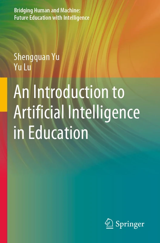 An Introduction to Artificial Intelligence in Education (Bridging Human and Machine: Future Education with Intelligence)