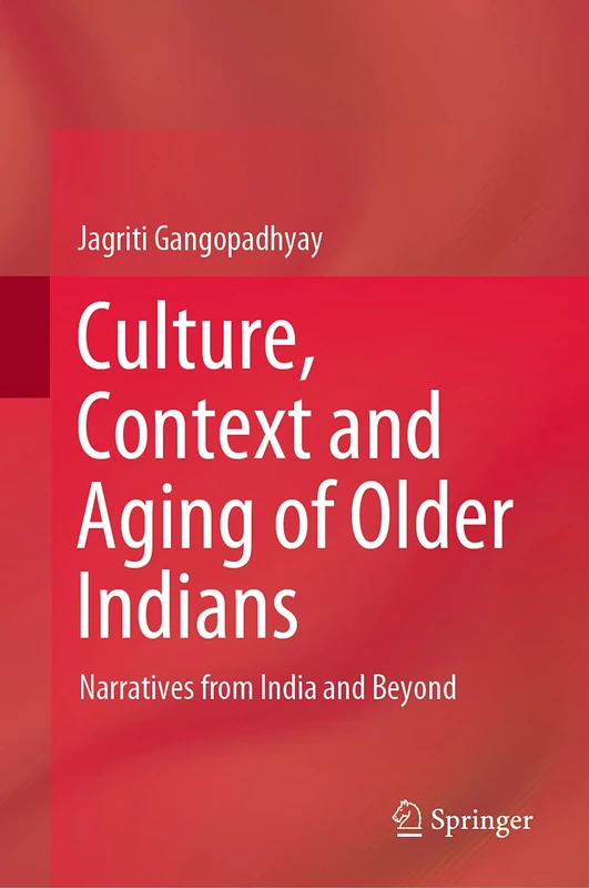 Culture, Context and Aging of Older Indians: Narratives from India and Beyond