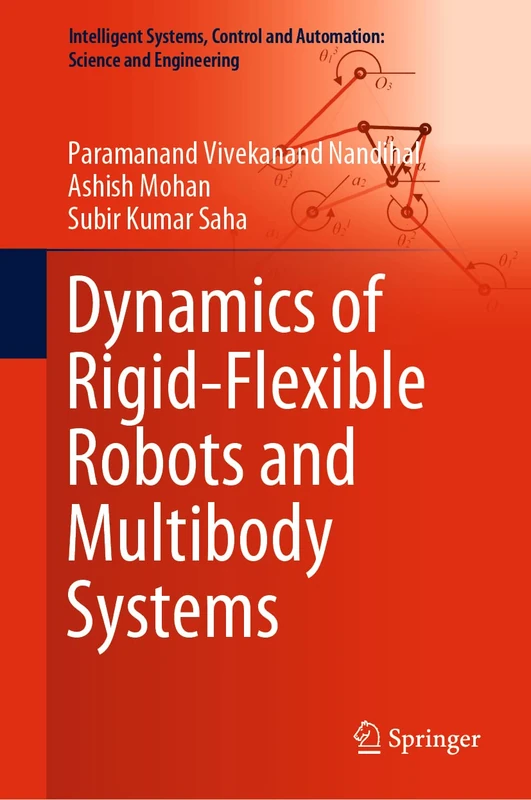 Dynamics of Rigid-Flexible Robots and Multibody Systems: 100 (Intelligent Systems, Control and Automation: Science and Engineering, 100)