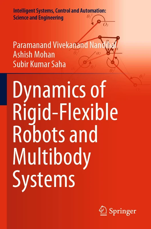 Dynamics of Rigid-Flexible Robots and Multibody Systems: 100 (Intelligent Systems, Control and Automation: Science and Engineering, 100)