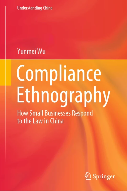 Compliance Ethnography: How Small Businesses Respond to the Law in China (Understanding China)