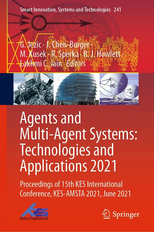 Agents and Multi-Agent Systems: Technologies and Applications 2021: Proceedings of 15th KES International Conference, KES-AMSTA 2021, June 2021: 241 (Smart Innovation, Systems and Technologies, 241)