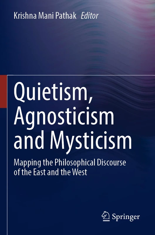 Quietism, Agnosticism and Mysticism: Mapping the Philosophical Discourse of the East and the West