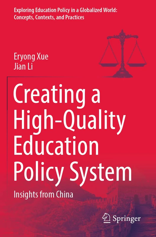 Creating a High-Quality Education Policy System: Insights from China (Exploring Education Policy in a Globalized World: Concepts, Contexts, and Practices)