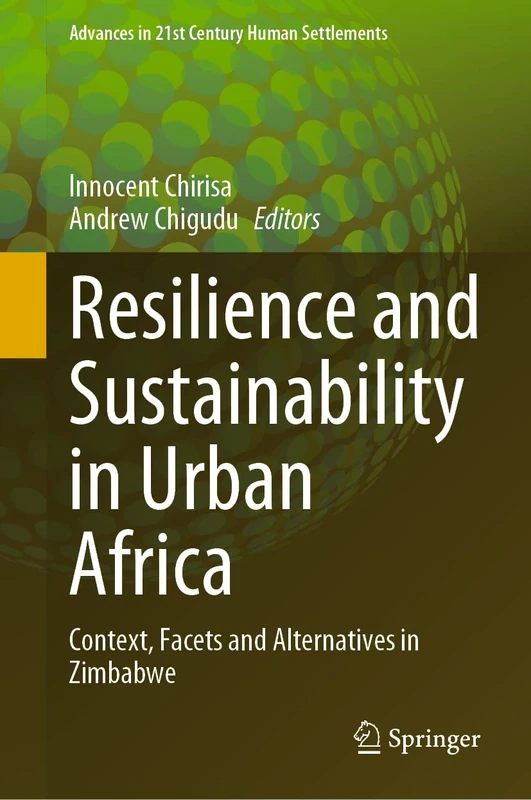 Resilience and Sustainability in Urban Africa: Context, Facets and Alternatives in Zimbabwe (Advances in 21st Century Human Settlements)