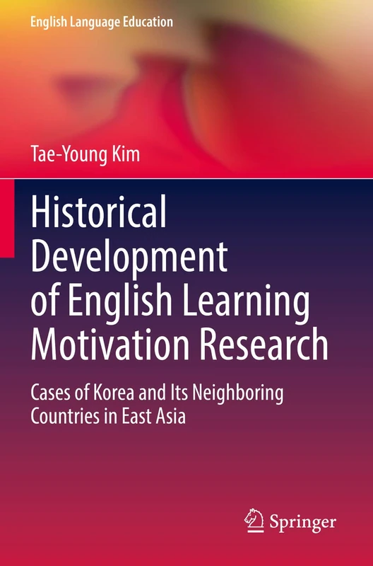 Historical Development of English Learning Motivation Research: Cases of Korea and Its Neighboring Countries in East Asia: 21 (English Language Education)