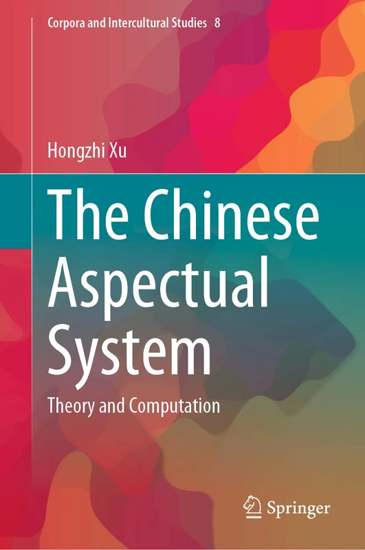 The Chinese Aspectual System: Theory and Computation: 8 (Corpora and Intercultural Studies, 8)